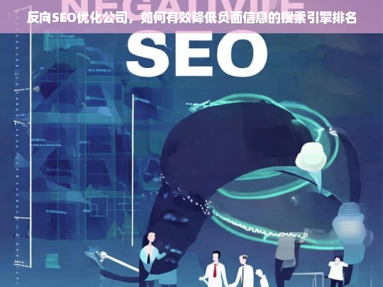 反向SEO优化公司，如何有效降低负面信息的搜索引擎排名